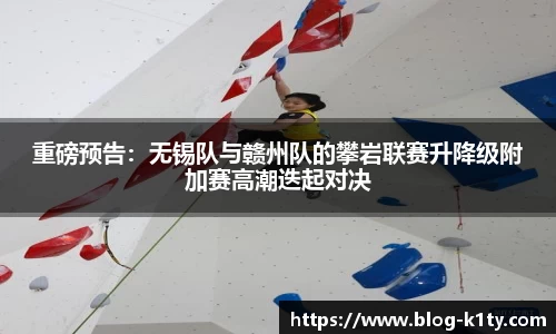 重磅预告：无锡队与赣州队的攀岩联赛升降级附加赛高潮迭起对决