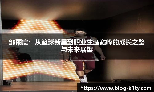 邹雨宸：从篮球新星到职业生涯巅峰的成长之路与未来展望